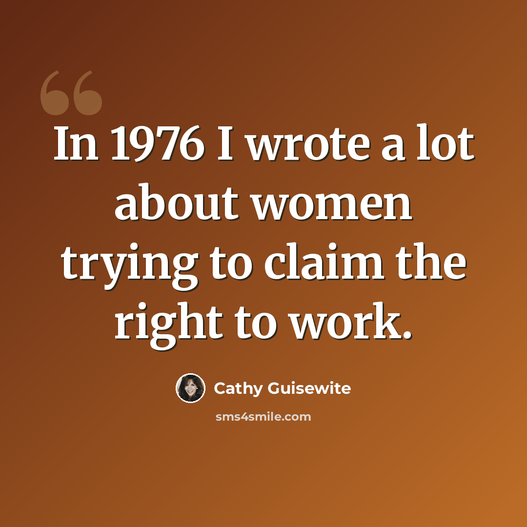 “In 1976 I wrote a lot about women trying to claim the right to work.” quote by Cathy Guisewite