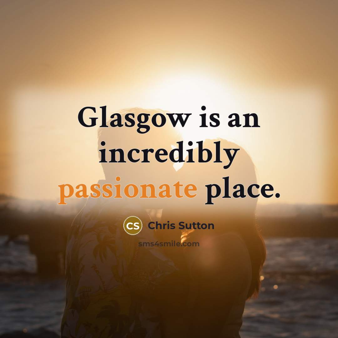 “Glasgow is an incredibly passionate place.” quote by Chris Sutton