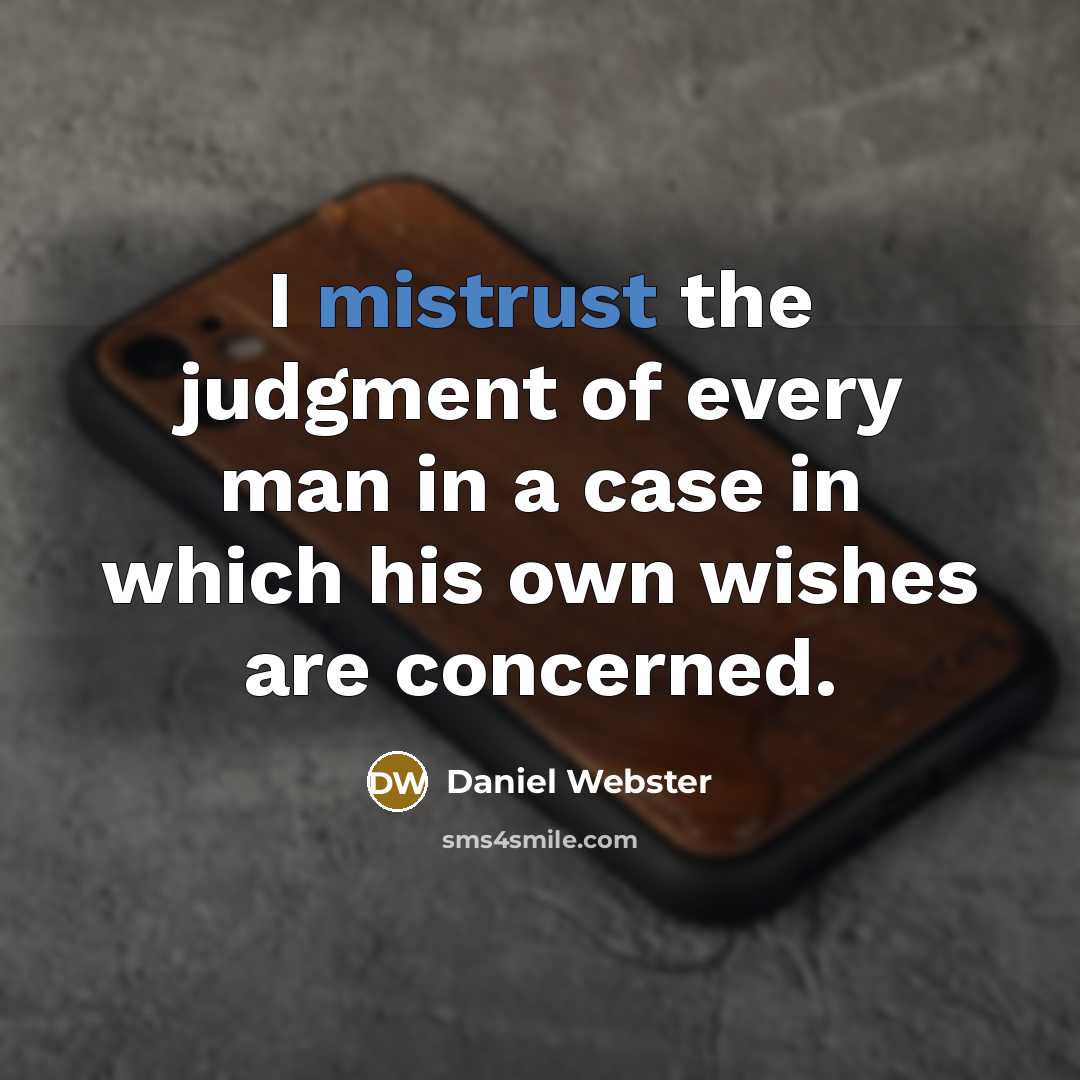 “I mistrust the judgment of every man in a case in which his own wishes are concerned.” quote by Daniel Webster