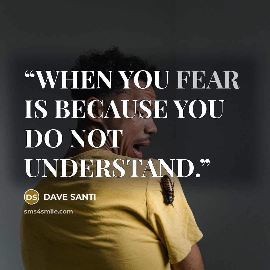“WHEN YOU FEAR IS BECAUSE YOU DO NOT UNDERSTAND.” quote by DAVE SANTI