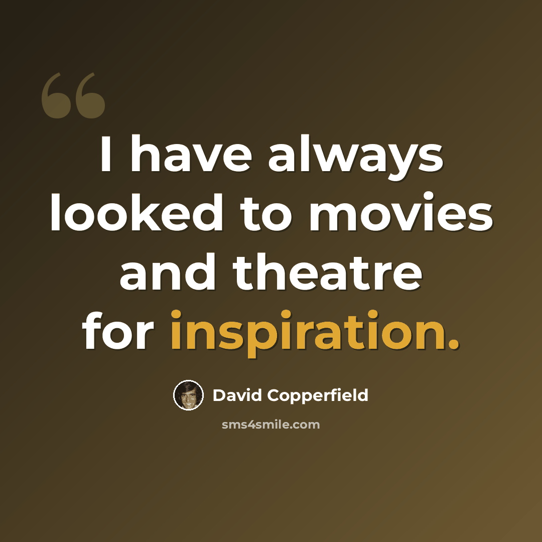 “I have always looked to movies and theatre for inspiration.” quote by David Copperfield