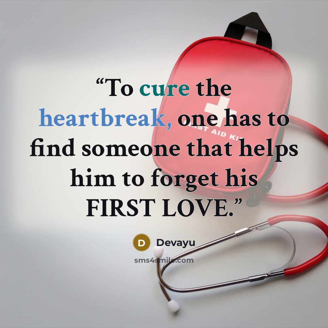 “To cure the heartbreak, one has to find someone that helps him to forget his FIRST LOVE.” quote by Devayu
