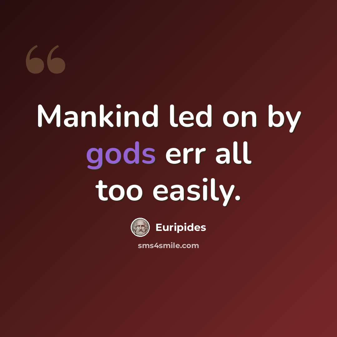 “Mankind led on by gods err all too easily.” quote by Euripides
