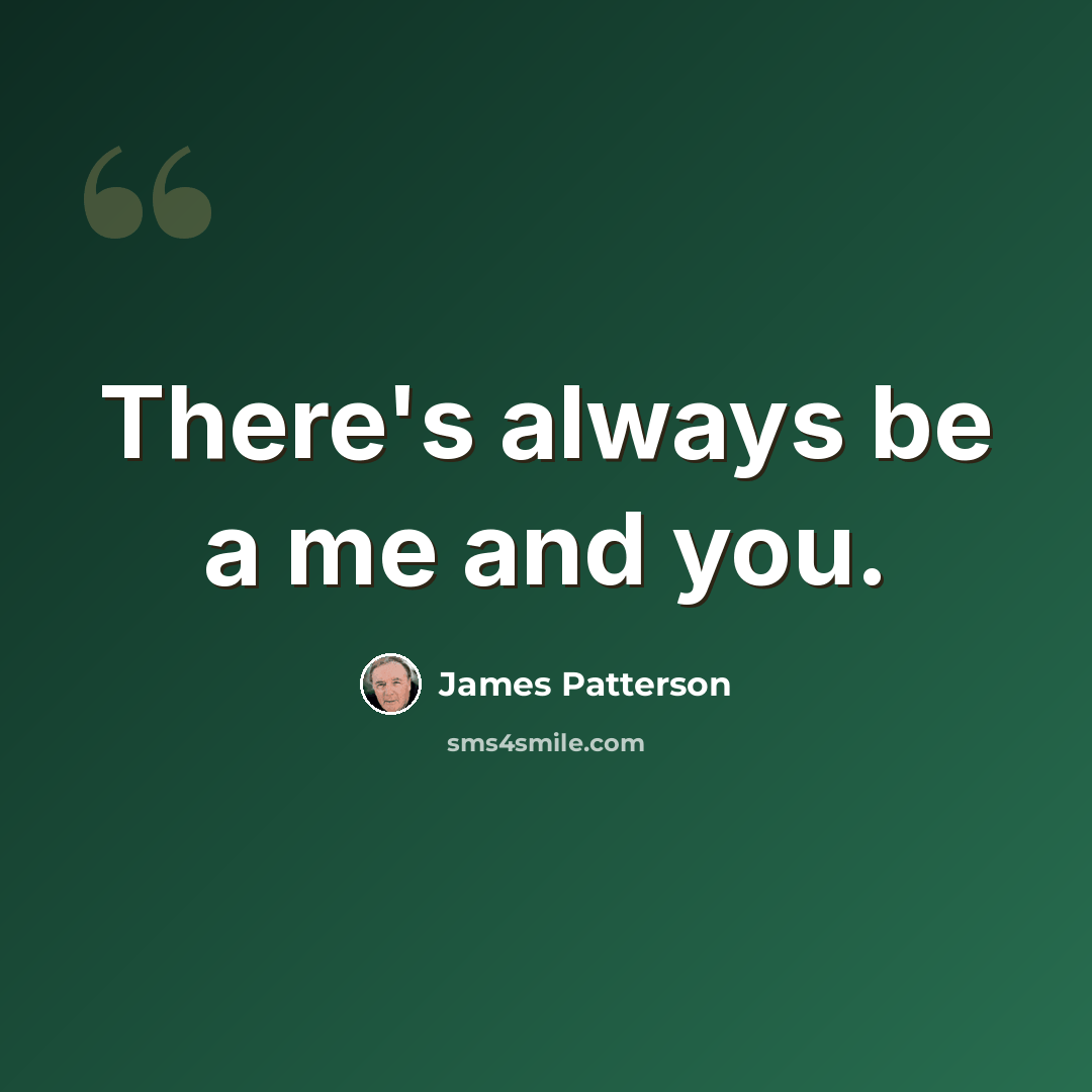 “There's always be a me and you.” quote by James Patterson