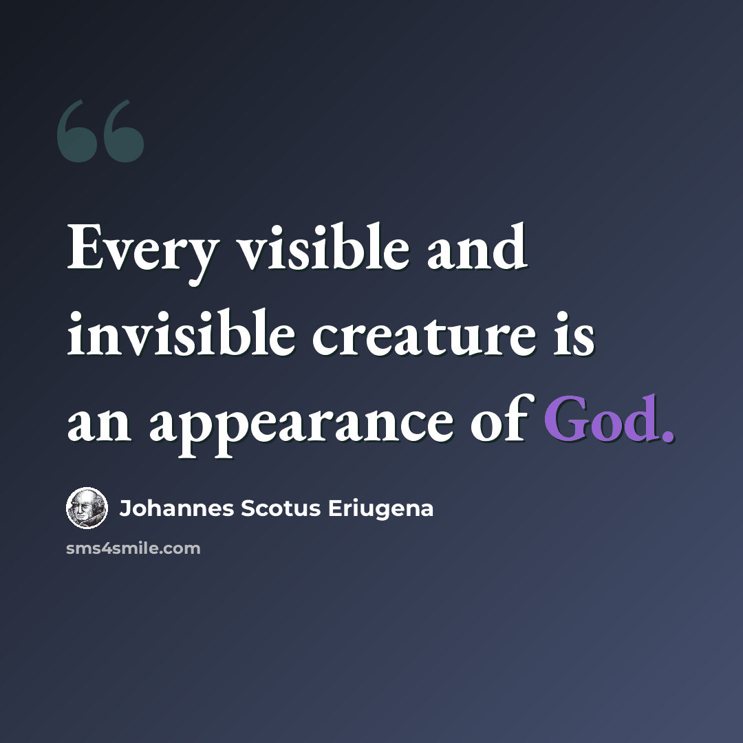 “Every visible and invisible creature is an appearance of God.” quote by Johannes Scotus Eriugena