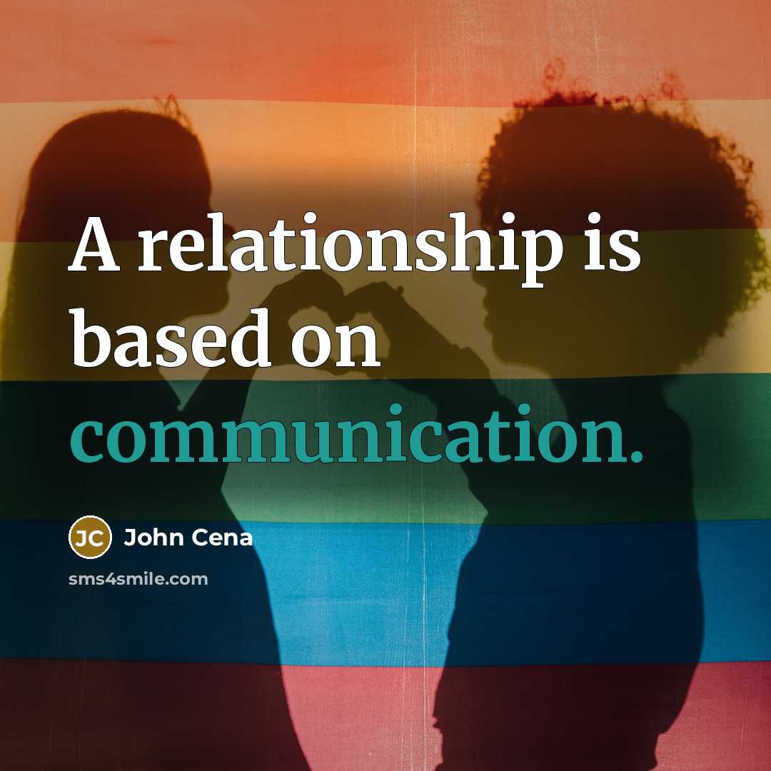 “A relationship is based on communication.” quote by John Cena