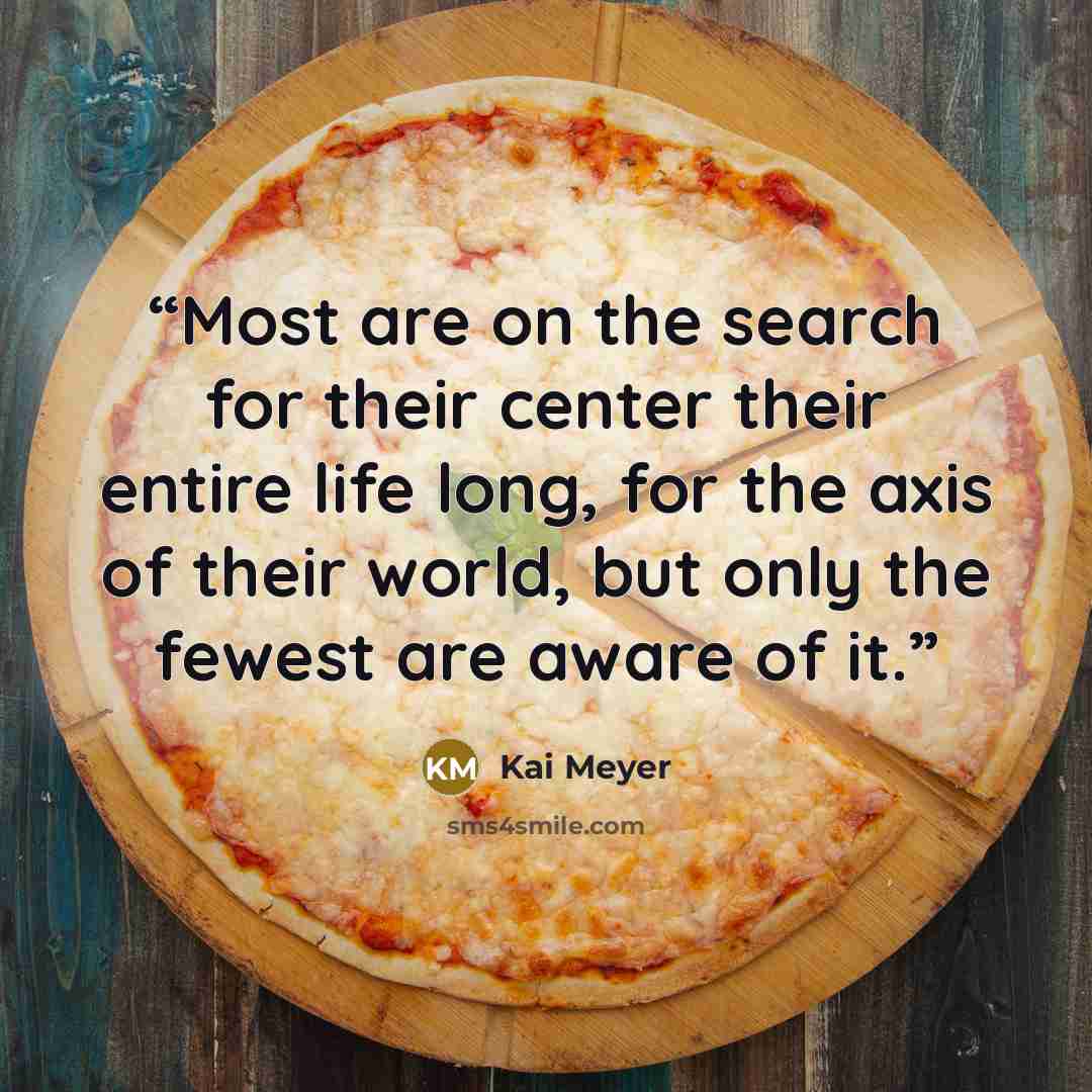 “Most are on the search for their center their entire life long, for the axis of their world, but only the fewest are aware of it.” quote by Kai Meyer