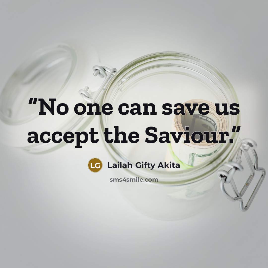 “No one can save us accept the Saviour.” quote by Lailah Gifty Akita