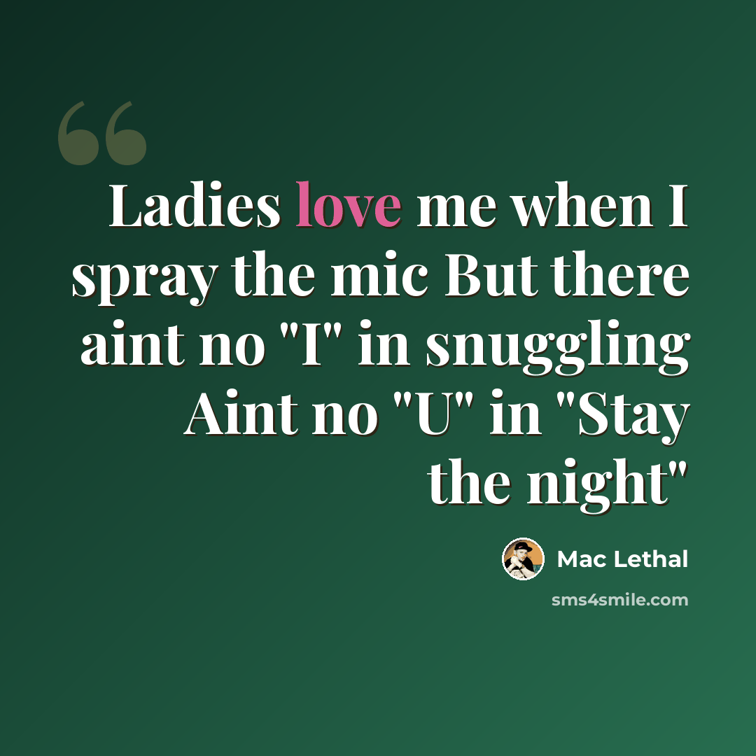 “Ladies love me when I spray the mic But there aint no "I" in snuggling Aint no "U" in "Stay the night"” quote by Mac Lethal