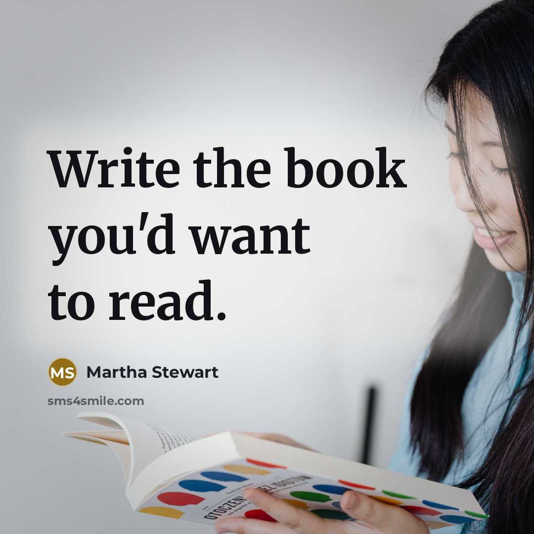 “Write the book you'd want to read.” quote by Martha Stewart