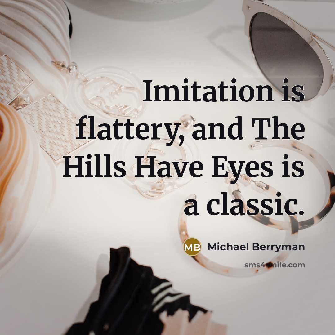 “Imitation is flattery, and The Hills Have Eyes is a classic.” quote by Michael Berryman