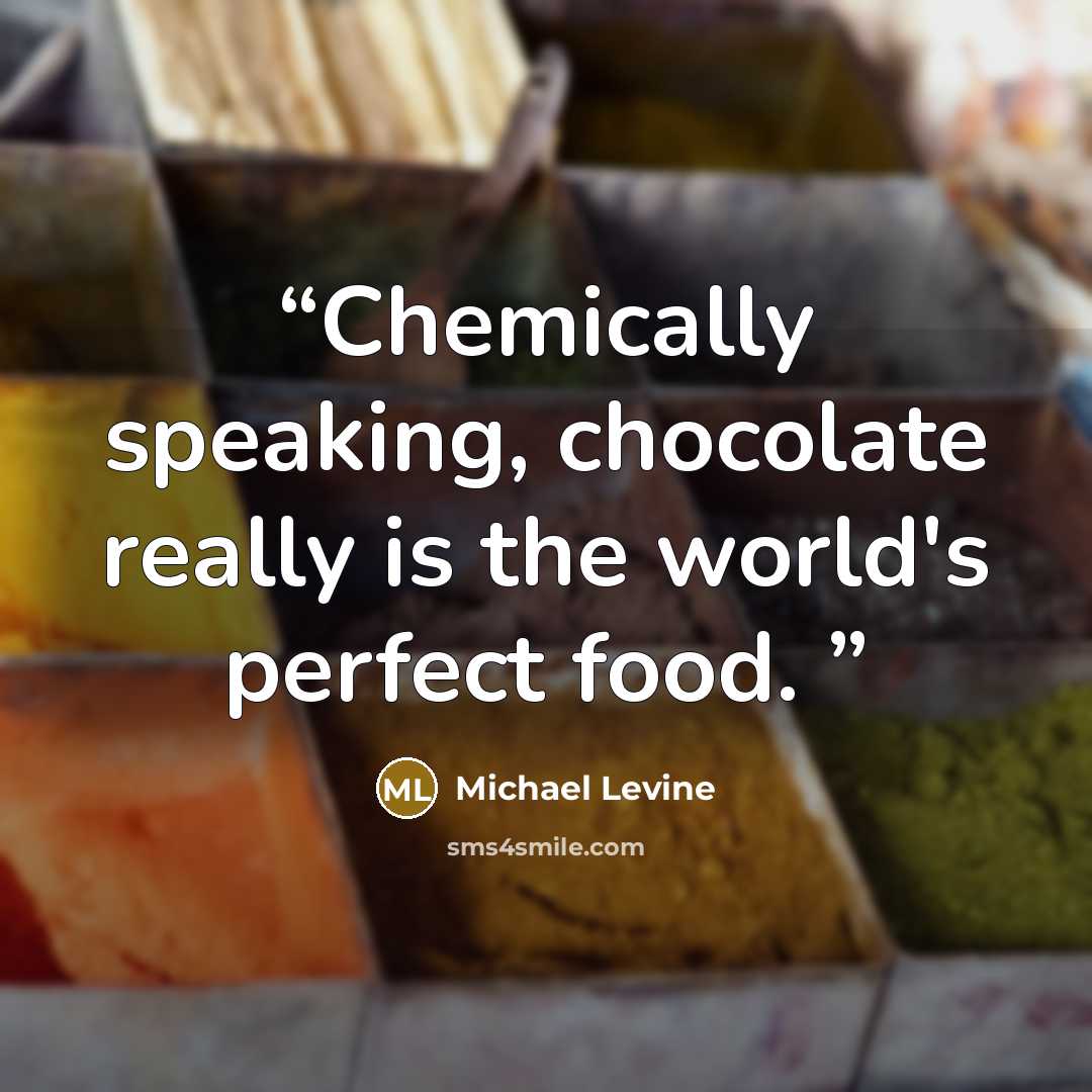 “Chemically speaking, chocolate really is the world's perfect food.” quote by Michael Levine