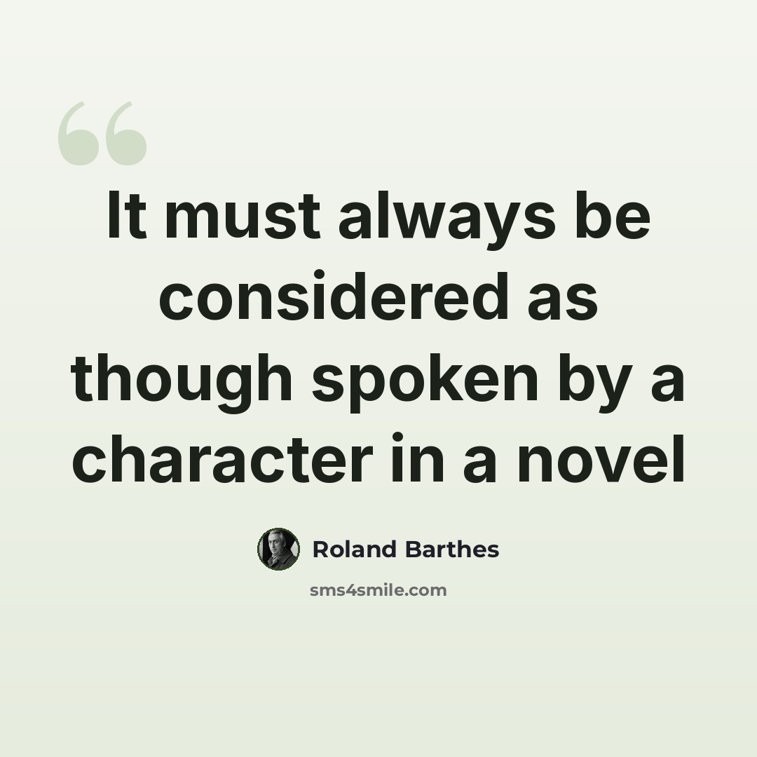 “It must always be considered as though spoken by a character in a novel” quote by Roland Barthes