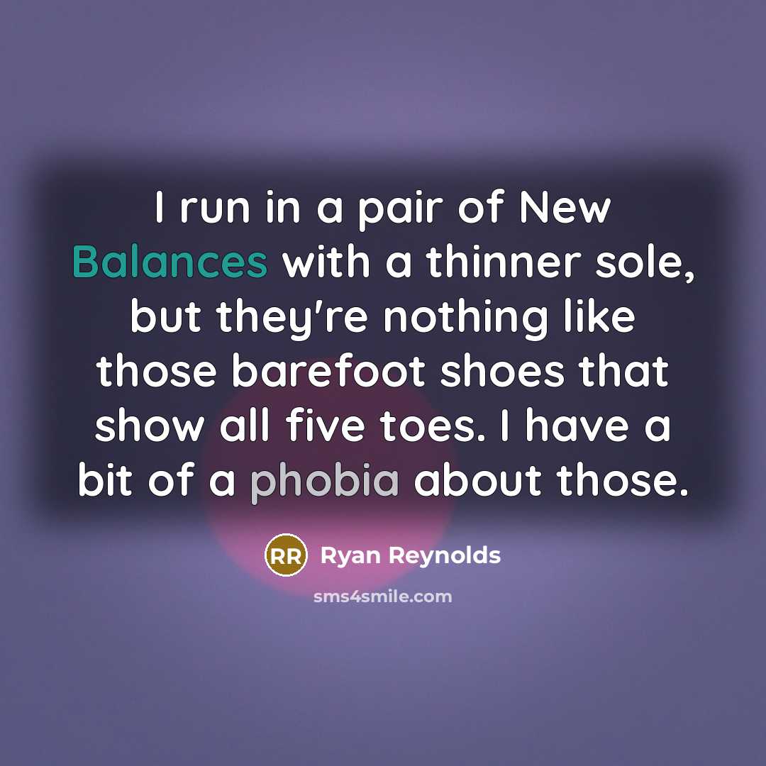 “I run in a pair of New Balances with a thinner sole, but they're nothing like those barefoot shoes that show all five toes. I have a bit of a phobia about those.” quote by Ryan Reynolds