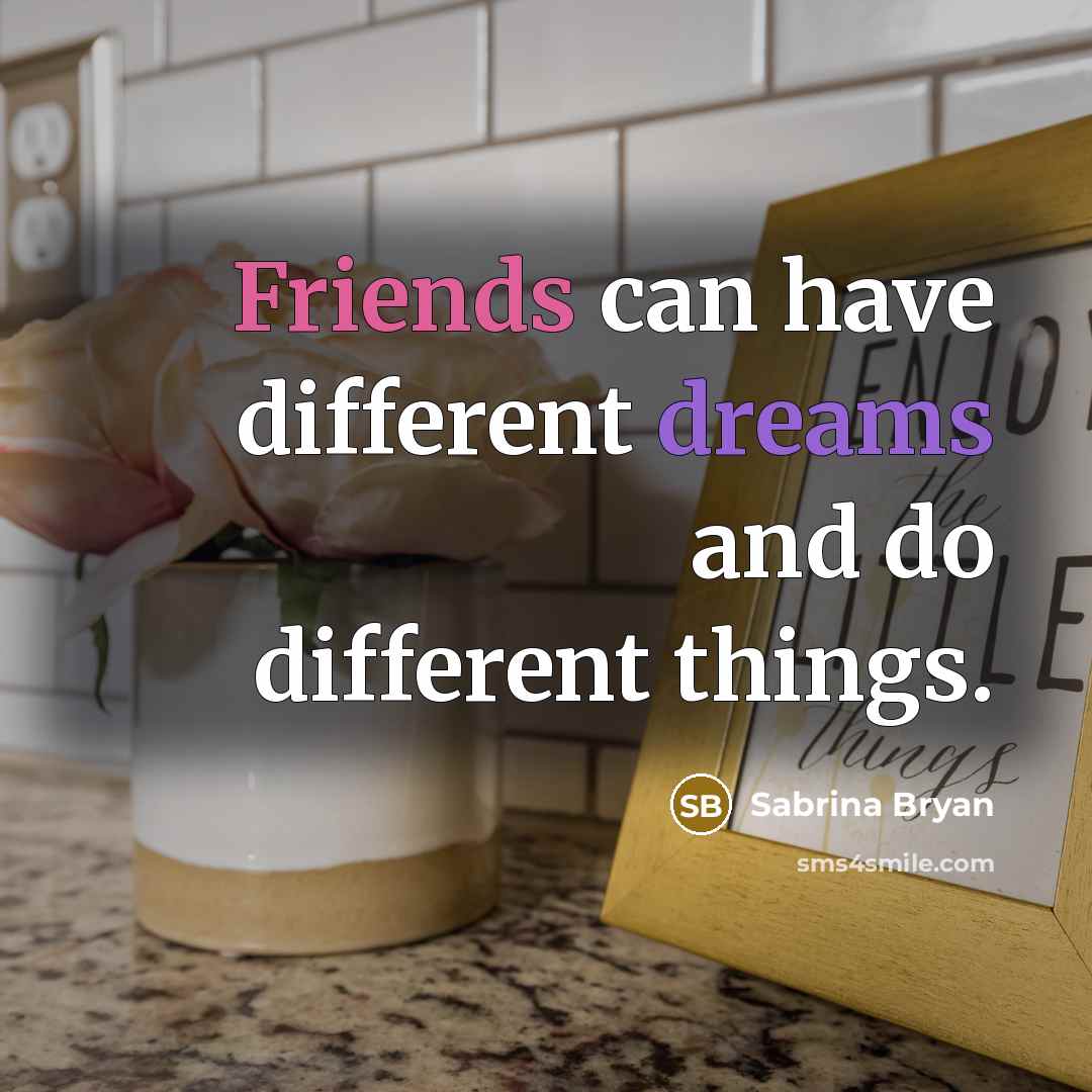 “Friends can have different dreams and do different things.” quote by Sabrina Bryan