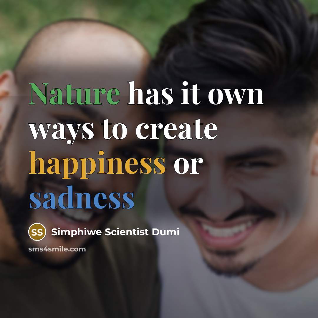 “Nature has it own ways to create happiness or sadness” quote by Simphiwe Scientist Dumi