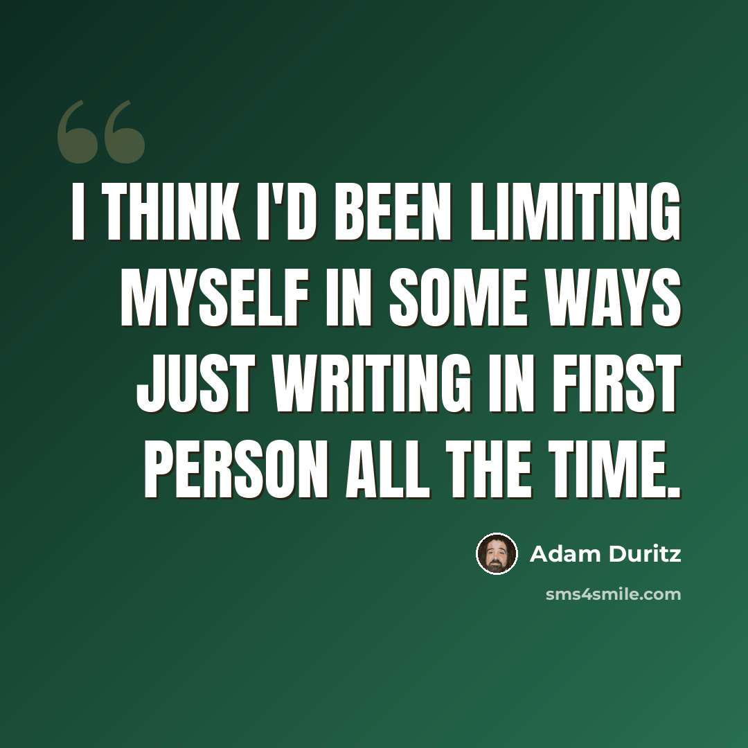 “I think I'd been limiting myself in some ways just writing in first person all the time.” quote by Adam Duritz