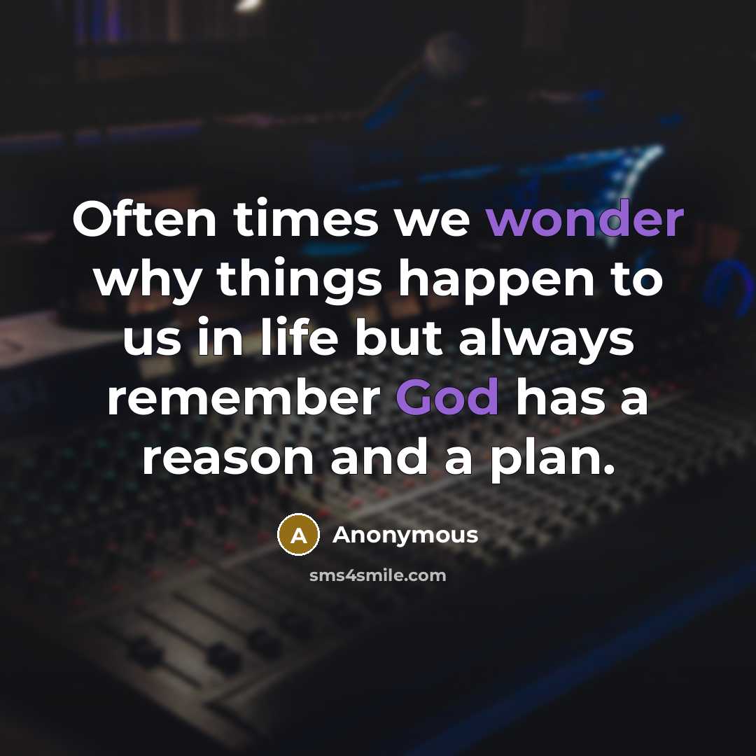 “Often times we wonder why things happen to us in life but always remember God has a reason and a plan.” quote by Anonymous
