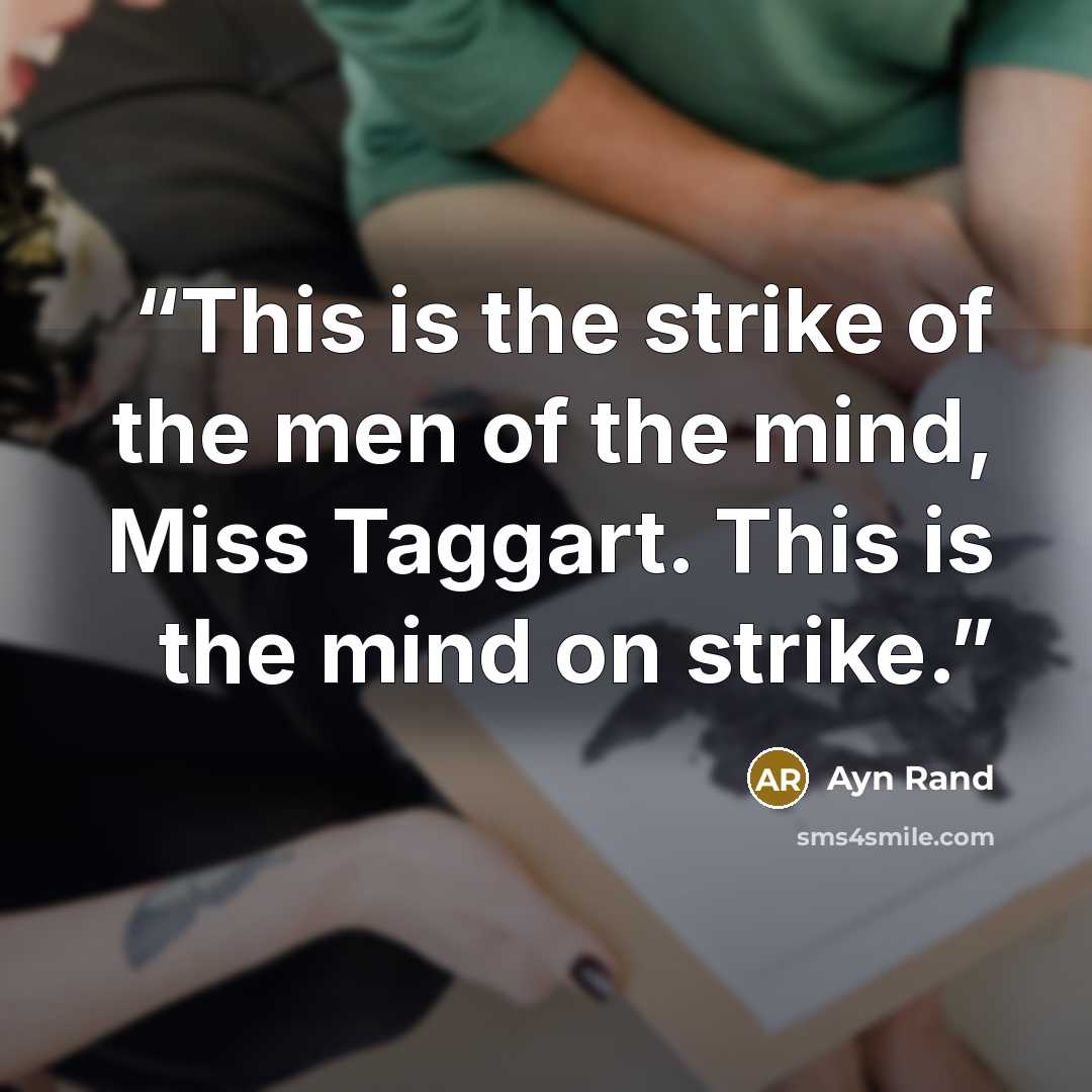 “This is the strike of the men of the mind, Miss Taggart. This is the mind on strike.” quote by Ayn Rand