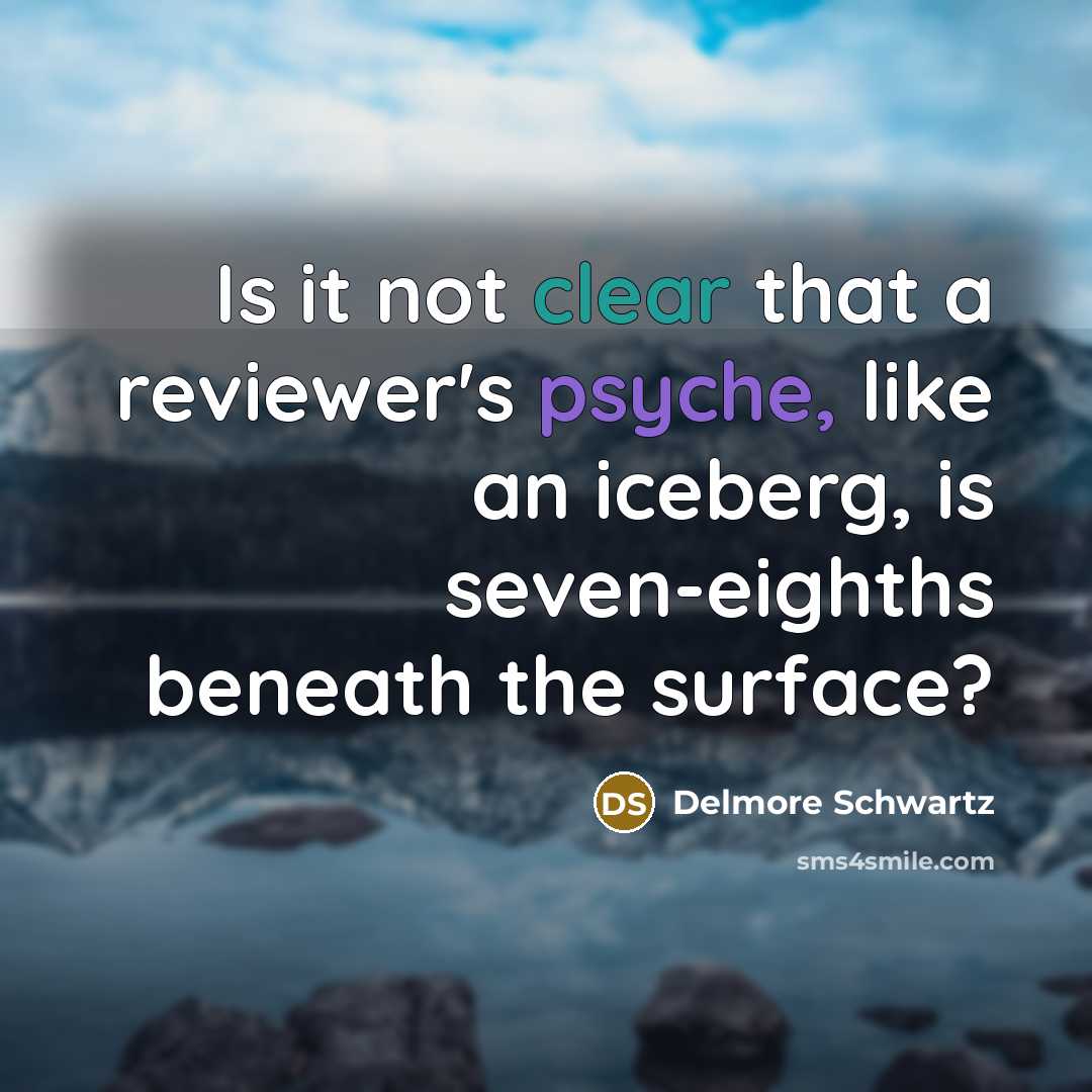 “Is it not clear that a reviewer's psyche, like an iceberg, is seven-eighths beneath the surface?” quote by Delmore Schwartz