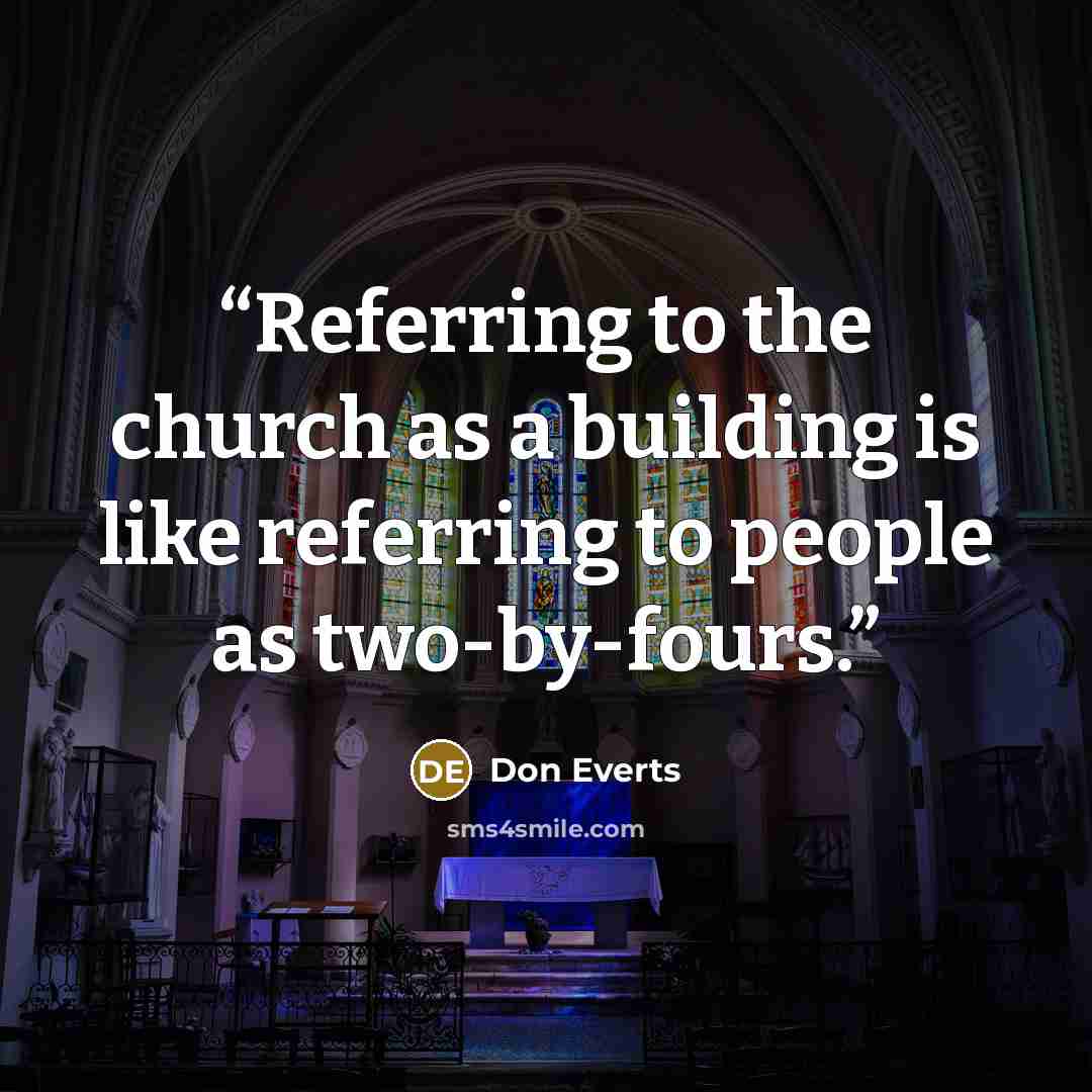 “Referring to the church as a building is like referring to people as two-by-fours.” quote by Don Everts