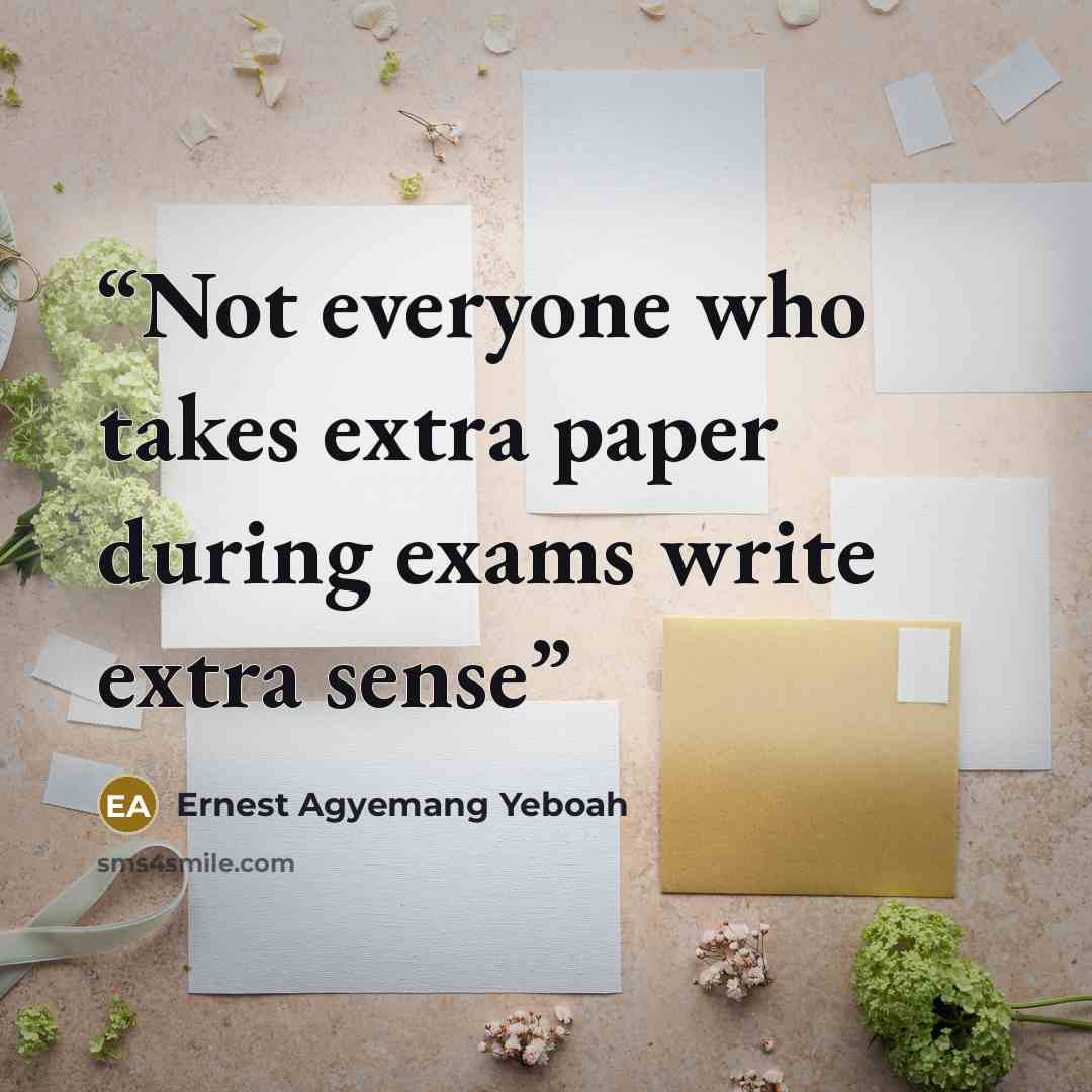 “Not everyone who takes extra paper during exams write extra sense” quote by Ernest Agyemang Yeboah