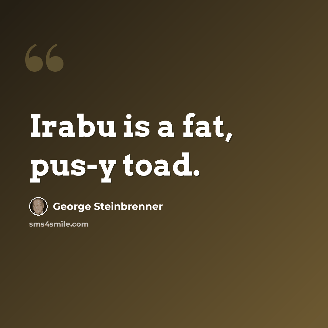 “Irabu is a fat, pus-y toad.” quote by George Steinbrenner