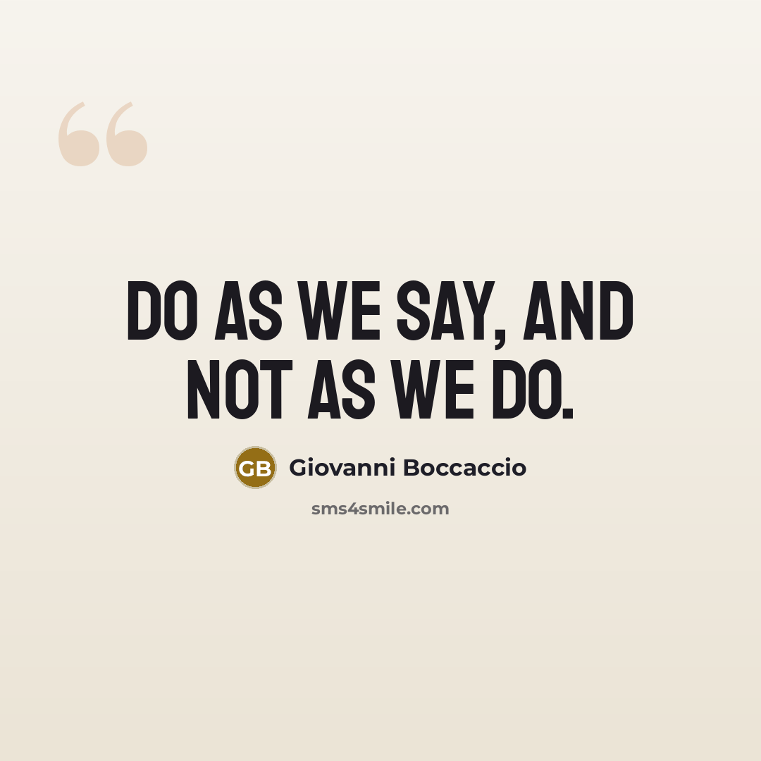 “Do as we say, and not as we do.” quote by Giovanni Boccaccio