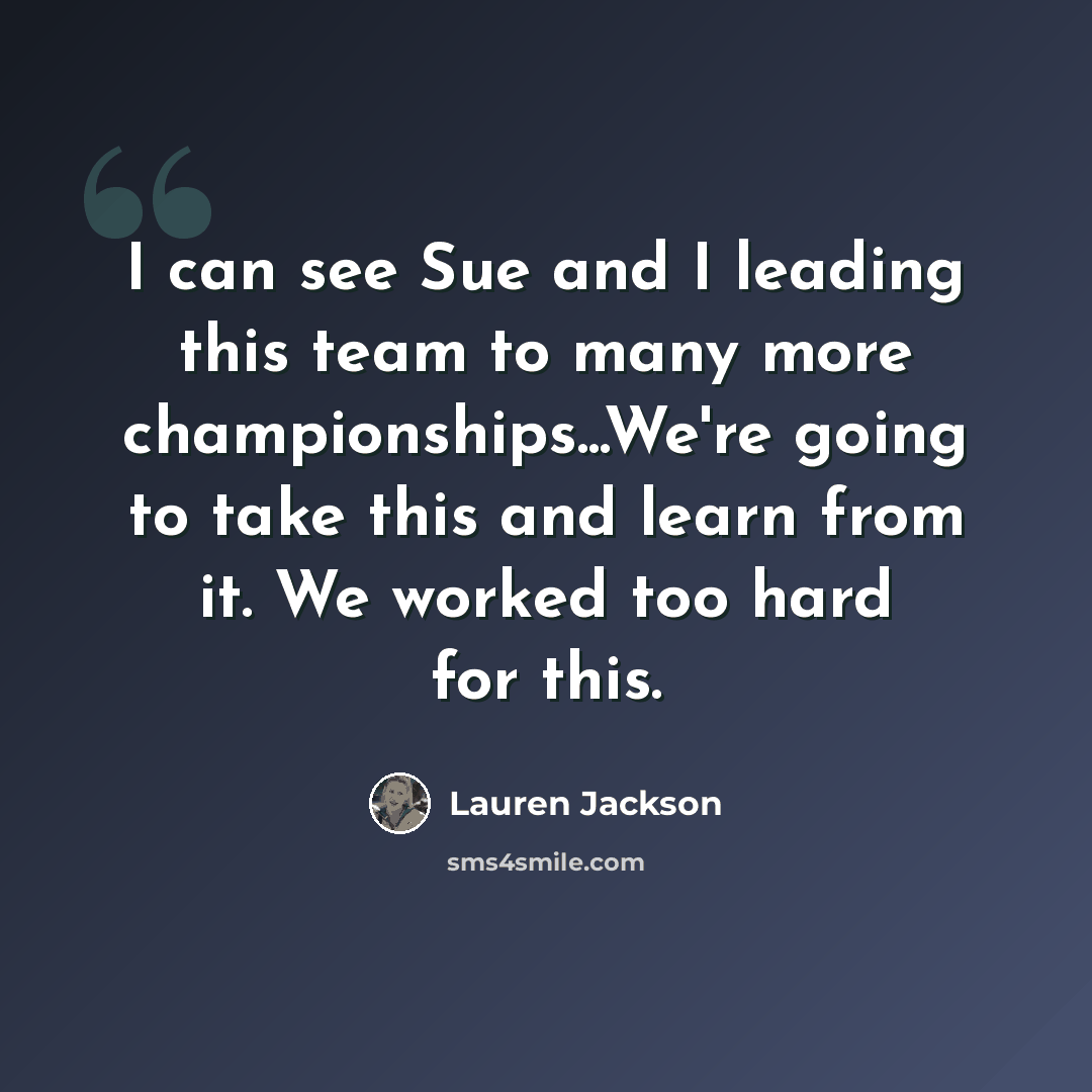 “I can see Sue and I leading this team to many more championships...We're going to take this and learn from it. We worked too hard for this.” quote by Lauren Jackson