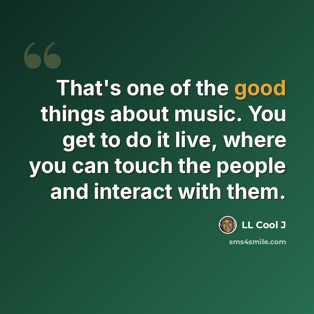 “That's one of the good things about music. You get to do it live, where you can touch the people and interact with them.” quote by LL Cool J