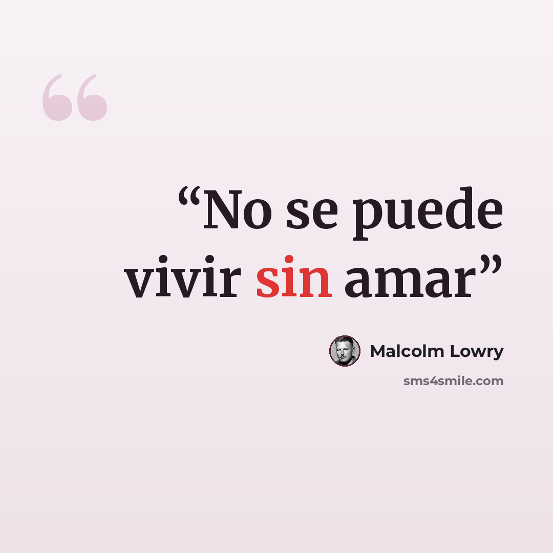 “No se puede vivir sin amar” quote by Malcolm Lowry