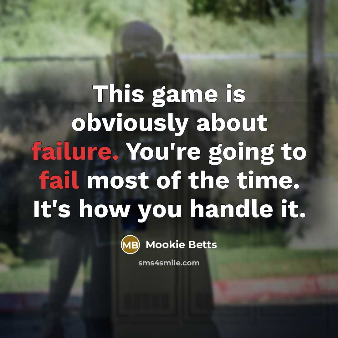 “This game is obviously about failure. You're going to fail most of the time. It's how you handle it.” quote by Mookie Betts