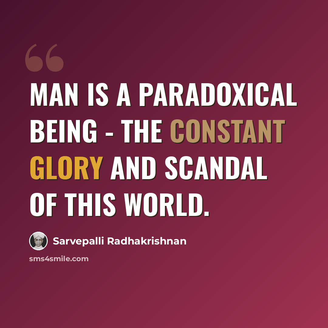“Man is a paradoxical being - the constant glory and scandal of this world.” quote by Sarvepalli Radhakrishnan