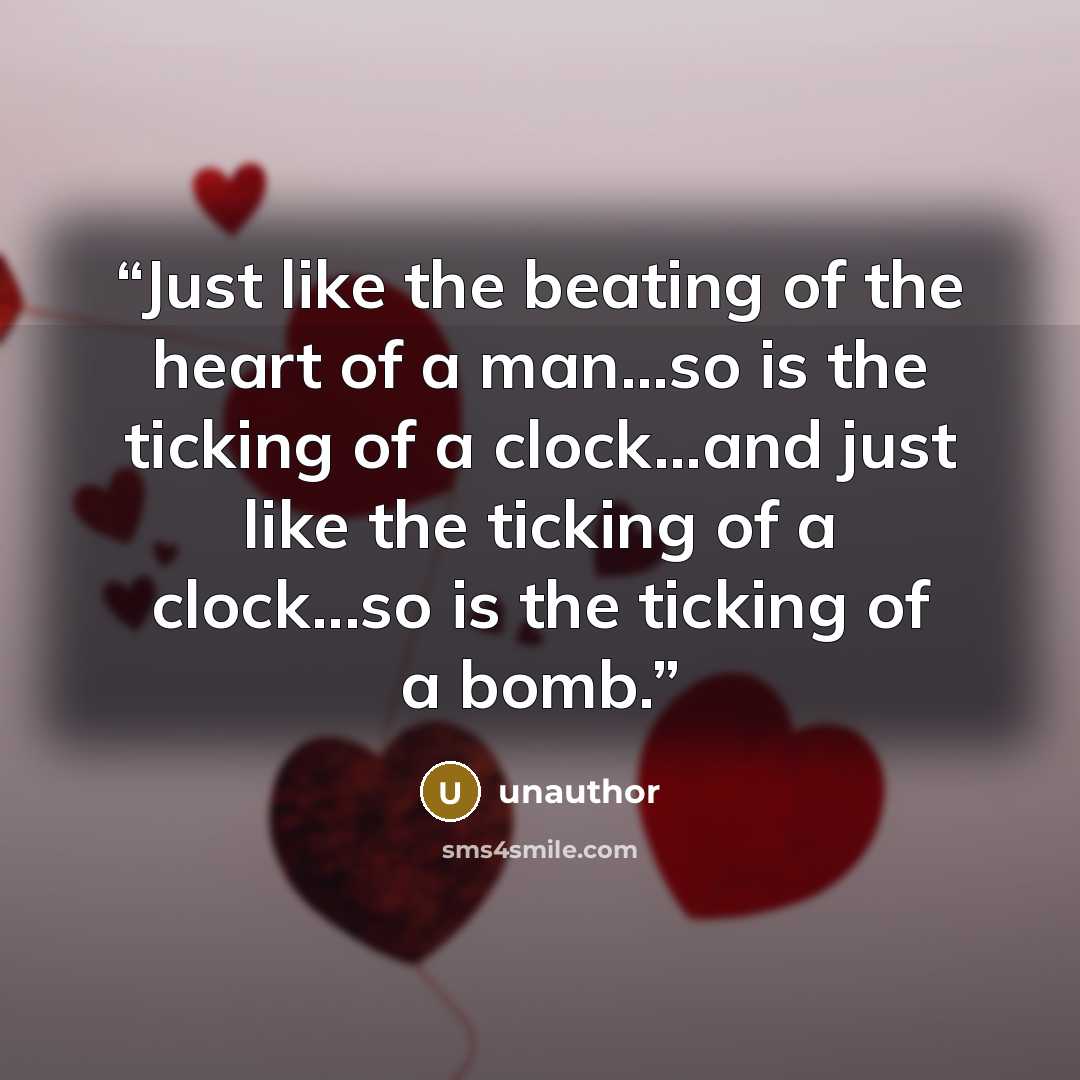 “Just like the beating of the heart of a man...so is the ticking of a clock...and just like the ticking of a clock...so is the ticking of a bomb.” quote by unauthor