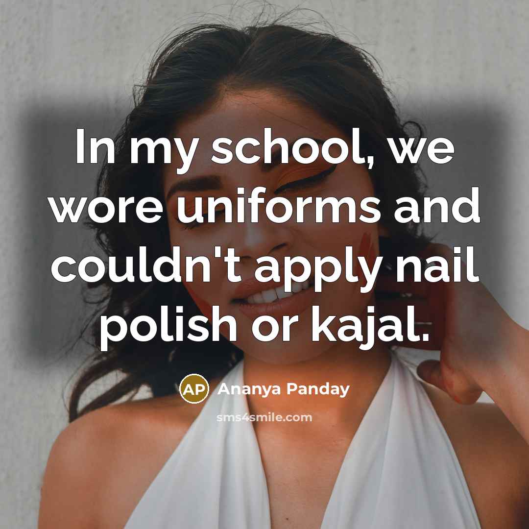 “In my school, we wore uniforms and couldn't apply nail polish or kajal.” quote by Ananya Panday