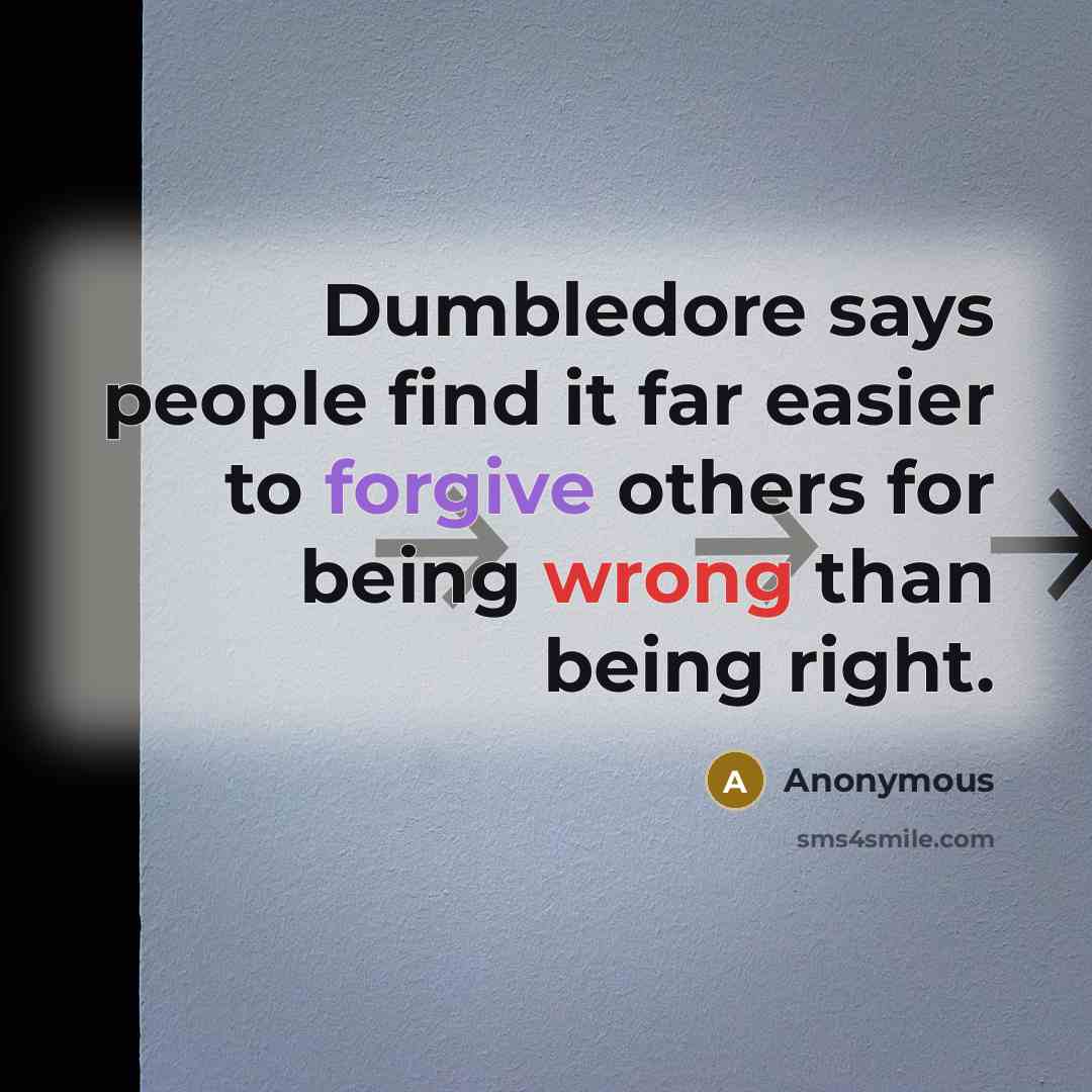 “Dumbledore says people find it far easier to forgive others for being wrong than being right.” quote by Anonymous