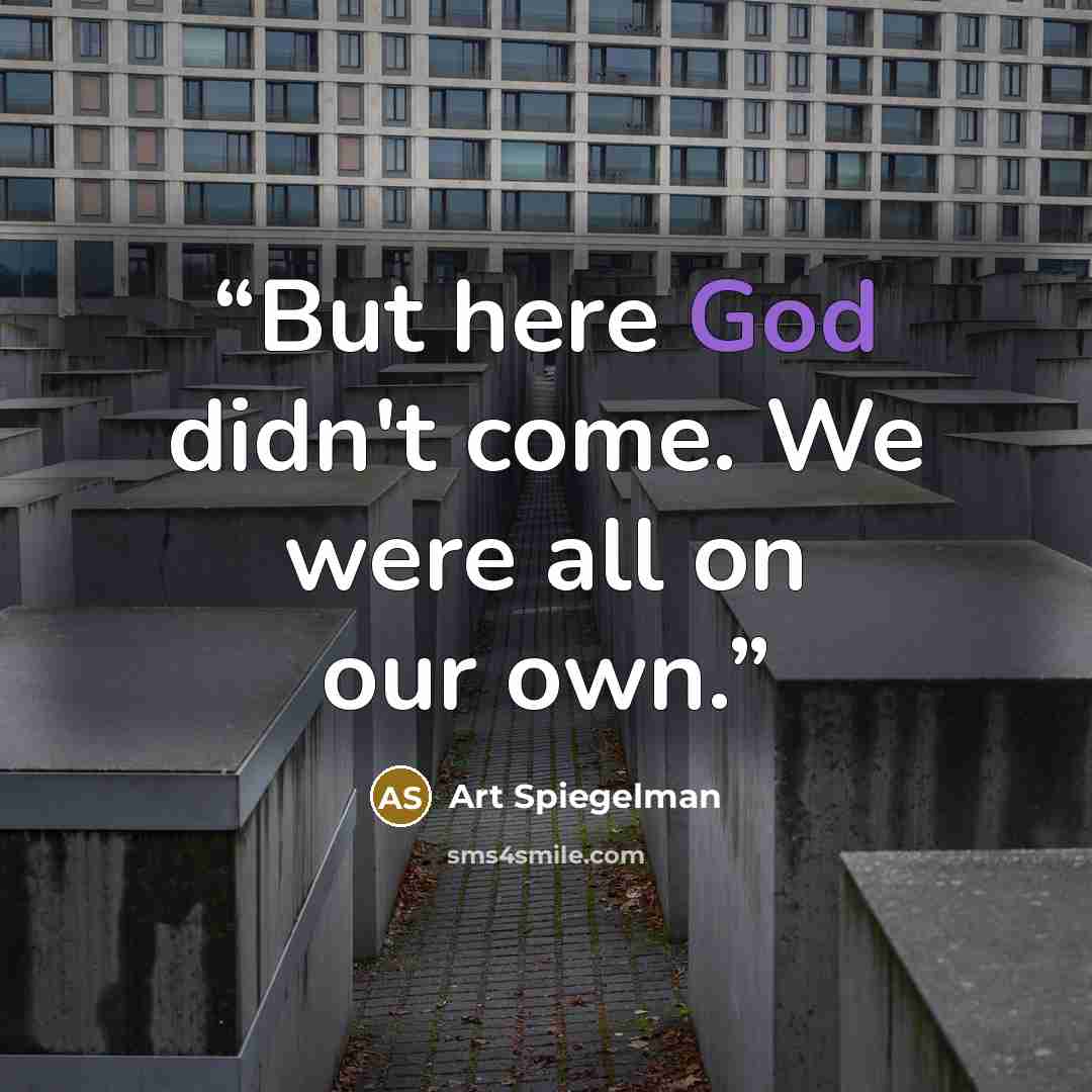 “But here God didn't come. We were all on our own.” quote by Art Spiegelman