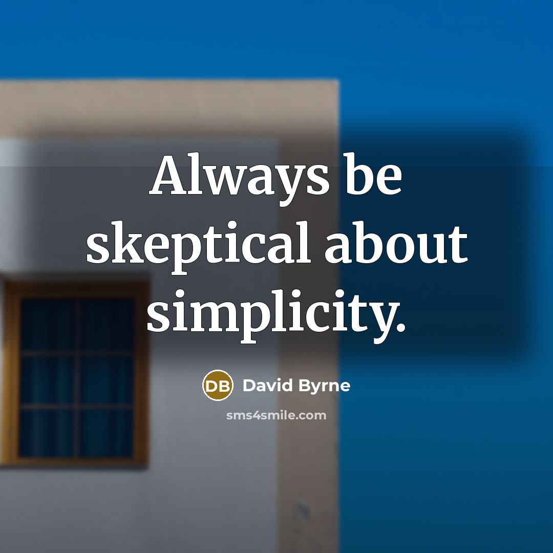 “Always be skeptical about simplicity.” quote by David Byrne