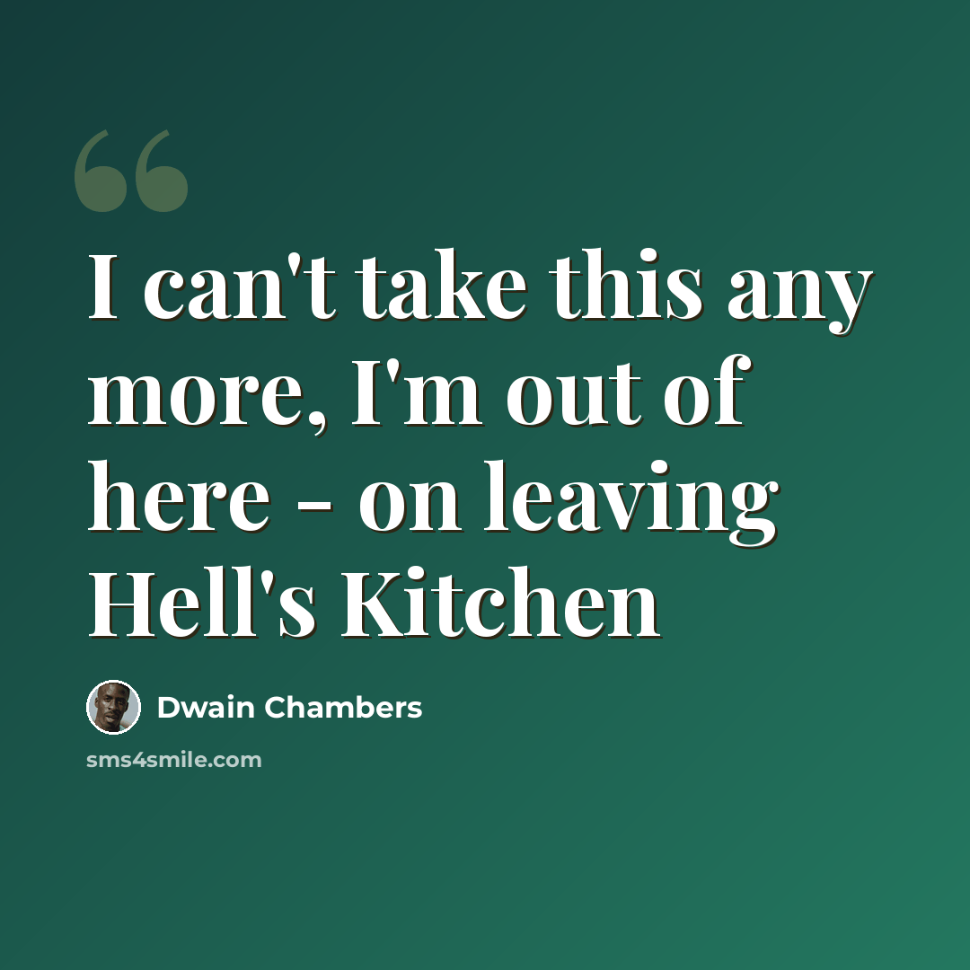 “I can't take this any more, I'm out of here - on leaving Hell's Kitchen” quote by Dwain Chambers