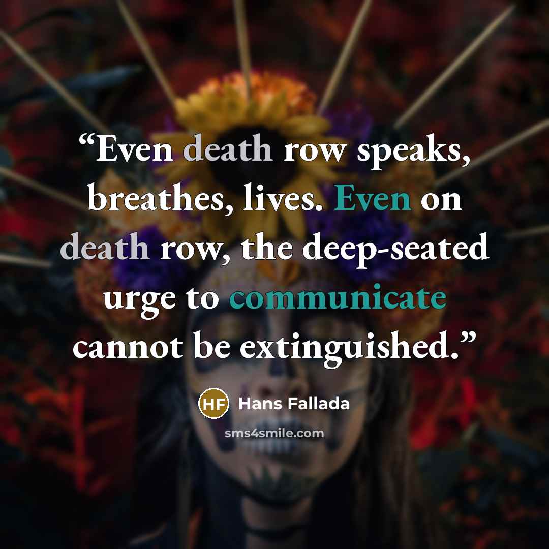 “Even death row speaks, breathes, lives. Even on death row, the deep-seated urge to communicate cannot be extinguished.” quote by Hans Fallada