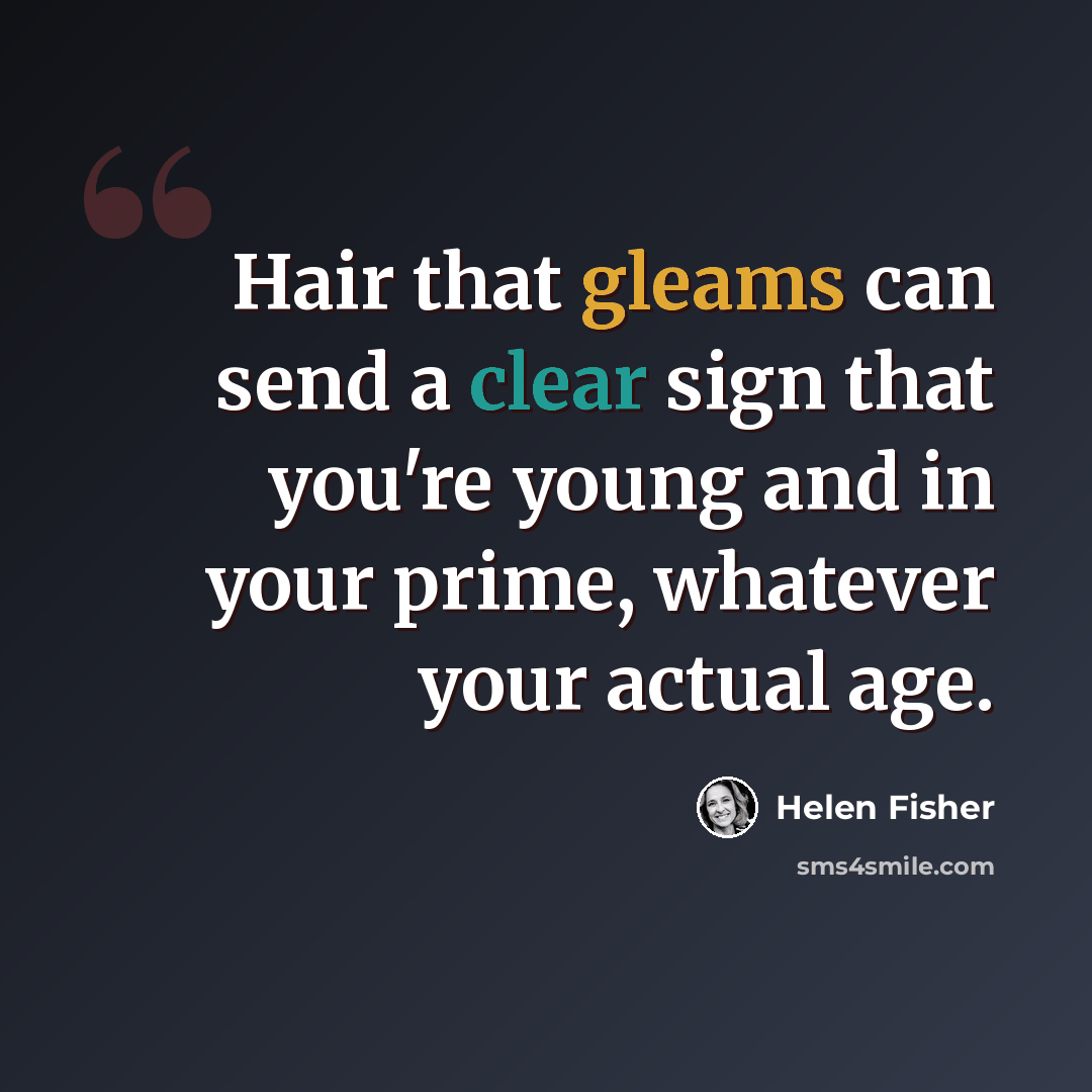 “Hair that gleams can send a clear sign that you're young and in your prime, whatever your actual age.” quote by Helen Fisher