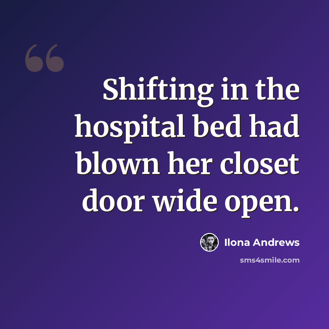 “Shifting in the hospital bed had blown her closet door wide open.” quote by Ilona Andrews