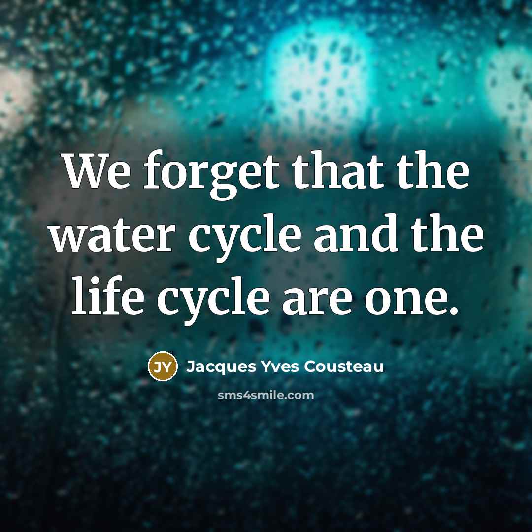 “We forget that the water cycle and the life cycle are one.” quote by Jacques Yves Cousteau