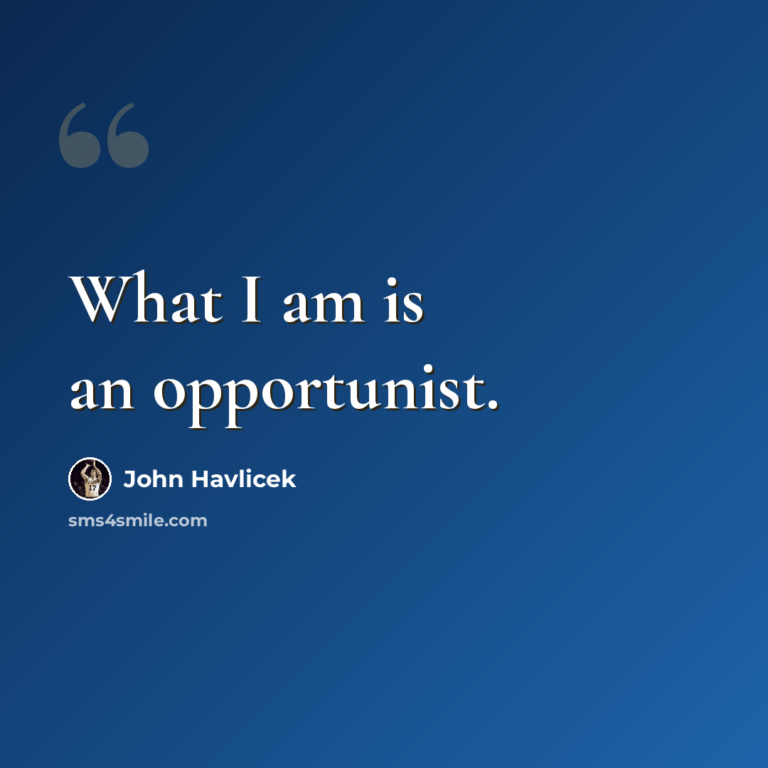 “What I am is an opportunist.” quote by John Havlicek