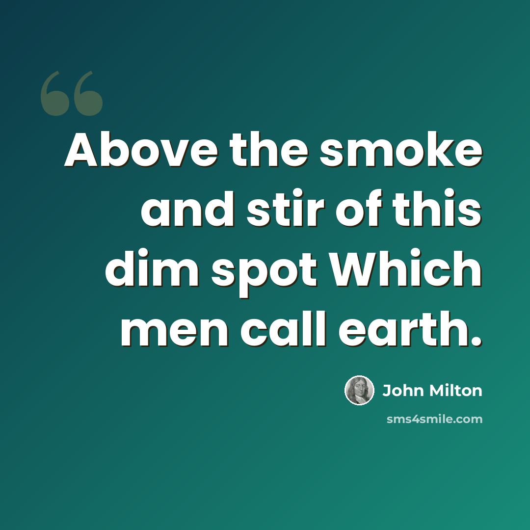 “Above the smoke and stir of this dim spot Which men call earth.” quote by John Milton