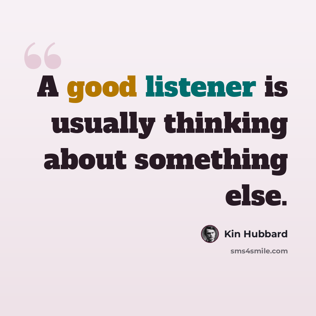 “A good listener is usually thinking about something else.” quote by Kin Hubbard