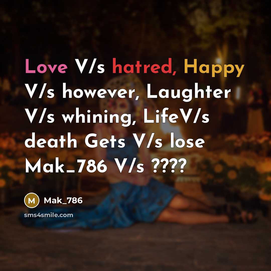 “Love V/s hatred, Happy V/s however, Laughter V/s whining, LifeV/s death Gets V/s lose Mak_786 V/s ????” quote by Mak_786
