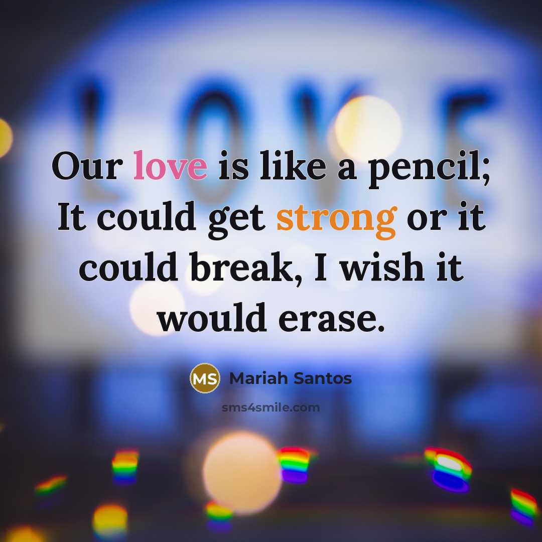 “Our love is like a pencil; It could get strong or it could break, I wish it would erase.” quote by Mariah Santos
