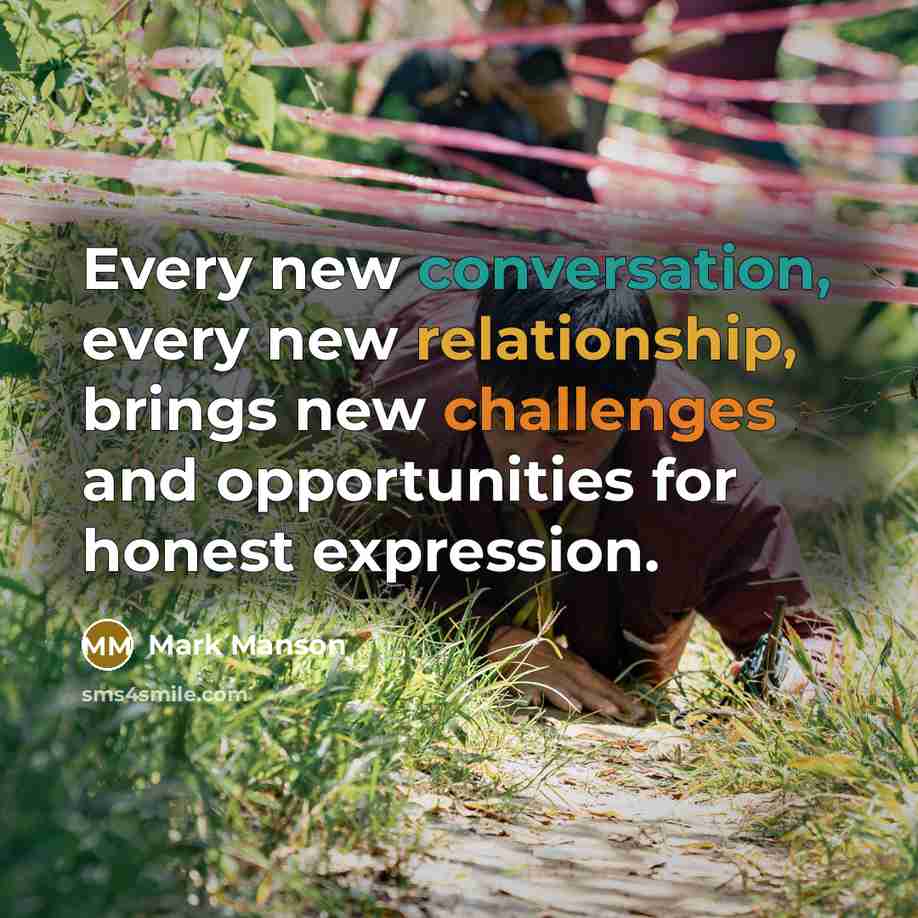 “Every new conversation, every new relationship, brings new challenges and opportunities for honest expression.” quote by Mark Manson