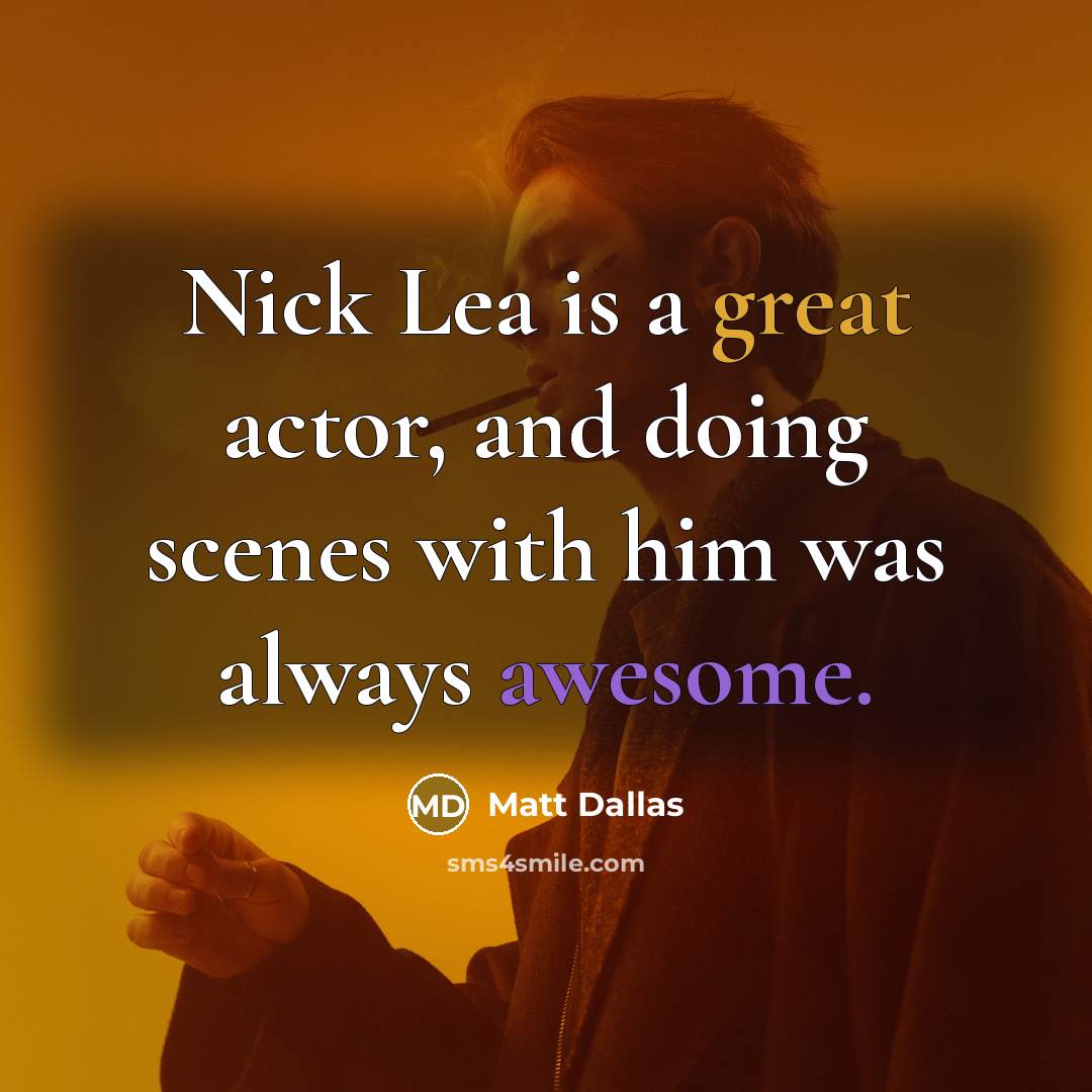 “Nick Lea is a great actor, and doing scenes with him was always awesome.” quote by Matt Dallas